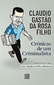 Crônicas de um criminalista - Claudio Gastão da Rosa Filho