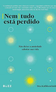 Nem tudo está perdido: Não deixe a ansiedade sabotar sua vida - Dra. Kathleen Smith
