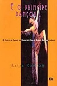 E o Príncipe Dançou - Katia Kanton - O Conto de fadas da tradição oral á dança contemporânea