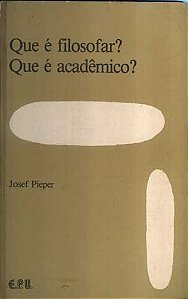 Que é filosofar? Que é acadêmico ? - Josef Pieper