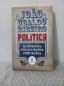 Política: Quem Manda, Por Que Manda, Como Manda. - João Ubaldo Ribeiro