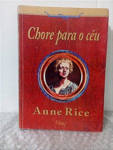 Chore Para o Céu - Anne Rice (marcas de uso)