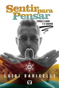 Sentir para pensar: Porque o amor é o caminho - Luigi Baricelli