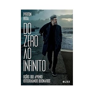 Do zero ao infinito: Lições que aprendi fotografando bilionários - Everton Rosa