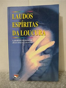 Laudos Espíritas da Loucura - Lamartine Palhano Jr. e Júlia Anália S. Oliveira