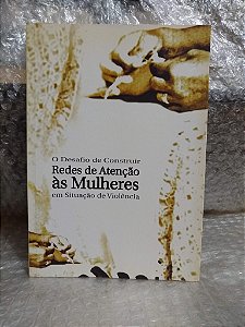 O Desafio de Construir Redes de Atenção ás Mulheres em Situação de Violência