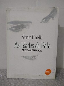 As Idades da Pele: Orientação e Prevenção - Shirlei Borelli