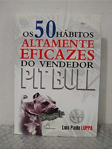 Os 50 Hábitos Altamente Eficazes do Vendedor Pit Bull - Luis Paulo Luppa