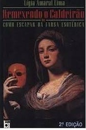 Remexendo o Caldeirão Ou Como Escapar da Farsa Esotérica - Lígia Amaral Lima