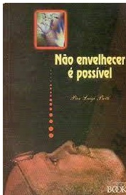 Não Envelhecer é Possível - Pier Luigi Betti