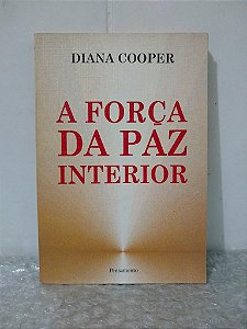 A Força da Paz Interior - Diana Cooper