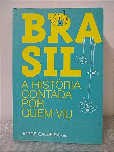 Brasil: A História Contada Por Quem Viu - Jorge Caldeira (org.)
