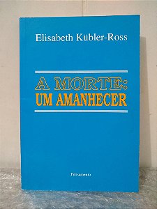 A Morte: Um Amanhecer - Elisabeth Kübler-Ross (Capa azul)