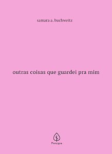 Outras coisas que guardei pra mim - Samara A. Buchweitz