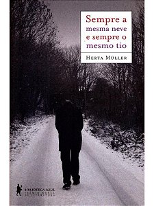 Sempre a mesma neve e sempre o mesmo tio - Herta Müller