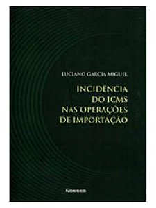 Incidência do icms nas operações de importação - Luciano Garcia Miguel