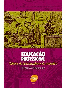 Educação profissional - Saberes do ócio ou saberes do trabalho? - Jarbas Novelino Barato