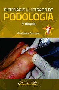 Dicionário Ilustrado de Podologia - 7a Edição - Orlando Madella Jr