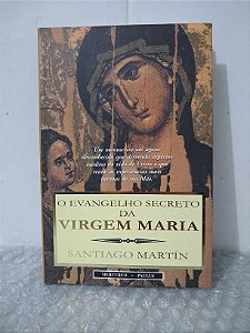 O Evangelho Secreto da Virgem Maria - Santiago Martín