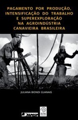 Pagamento por produção, intensificação do trabalho e superexploração na agroindústria canavieira brasileira - Juliana Biondi Guanais
