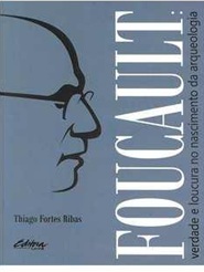 Foucault: Verdade e Loucura No Nascimento da Arqueologia - Thiago Fortes Ribas