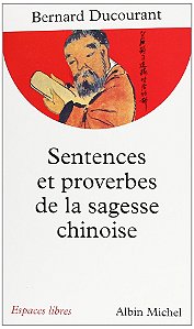 Sentences et proverbes de la sagesse chinoise - Bernard Ducourant (Em francês)