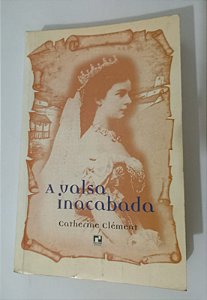 A Valsa Inacabada - Catherine Clément