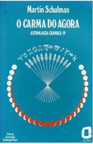 O Carma do Agora: Astrologia Carrmica - Vol 4 - Martin Schulman