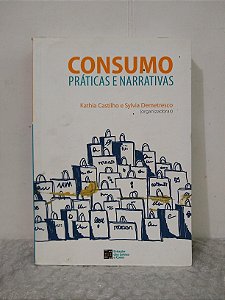 Consumo: Práticas e Narrativas - Katia Castilho e Sylvia Demetresco (orgs.)