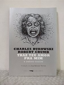 Traz Teu Amor Pra Mim e Outros Contos - Charles Bukowski e Robert Crumb