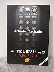 A Televisão Levada a Sério - Arlindo Machado