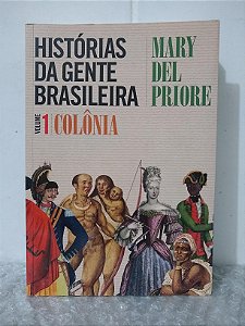Histórias da Gente Brasileira Vol. 1: Colônia - Mary Del Priore