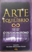 Arte do Equilíbrio - o Hooponopono - Alcides Melhado Filho