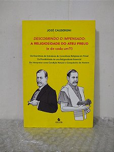 Descobrindo o Impensado: A Religiosidade do Ateu Freud (e de cada um?!) - José Calderoni
