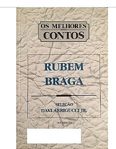 Melhores Contos: Rubem Braga - Davi Arrigucci Jr.