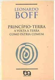 Principio-terra: a Volta a Terra Como Patria Comum - Leonardo Boff