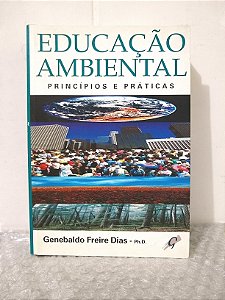 Educação Ambiental Princípios e Práticas - Genebaldo Freire Dias