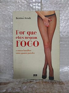 Por Que Elas Negam Fogo - Bettina Arndt