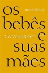 Os Bebês e suas mães - D. W. Winnicott