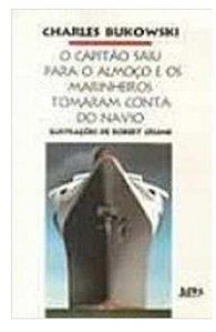 O capitão saiu para o almoço e os marinheiros tomaram conta do navio - Charles Bukowski LPM