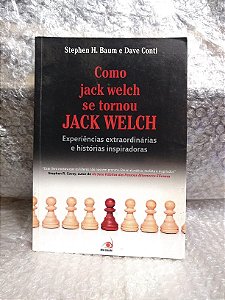 Como Jack Welch se Tornou Jack Welch - Stephen H. Baum e Dave Conti