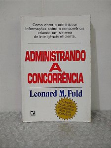 Administrando a Concorrência - Leonard M. Fuld