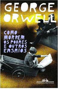 Como morrem os pobres e outros ensaios - George Orwell