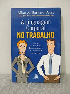 A Linguagem Corporal no Trabalho - Allan e Barbara Pease