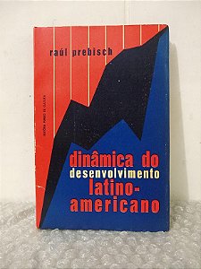 Dinâmica do Desenvolvimento Latino-Americano - Raúl Prebisch