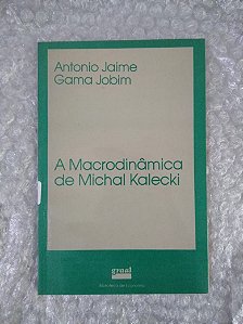 A Macrodinâmica de Michal Kalecki - Antonio Jaime Gama Jobim