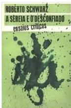 A Sereia e o Desconfiado Ensaios Críticos - Roberto Schwarz