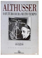 O Futuro Dura Muito Tempo Seguido de os Fatos Autobiografias - Louis Althusser