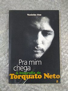 Pra Mim Chega: A Biografia de Torquato Neto - Toninho Vaz