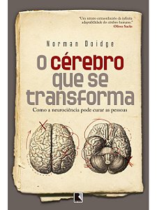 O cérebro que se transforma - Norman Doidge - Como a neurociêcia pode curar as pessoas